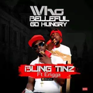 Bling Tinz - Who Belleful Go Hungry Ft. Erigga